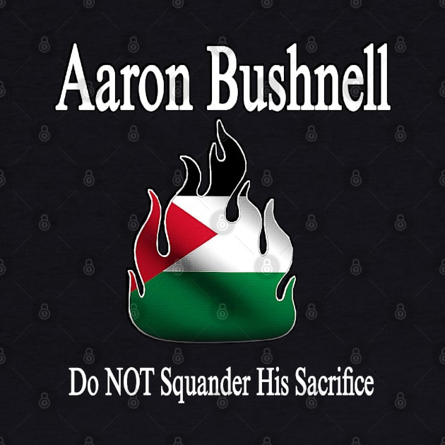 Aaron Bushnell 🔥 Do NOT Squander His Sacrifice - Palestine Flag - Front by SubversiveWare